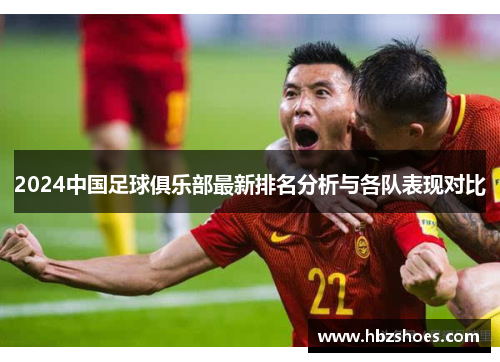 2024中国足球俱乐部最新排名分析与各队表现对比