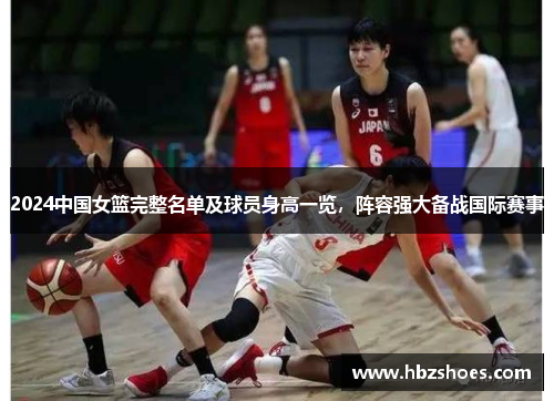 2024中国女篮完整名单及球员身高一览，阵容强大备战国际赛事
