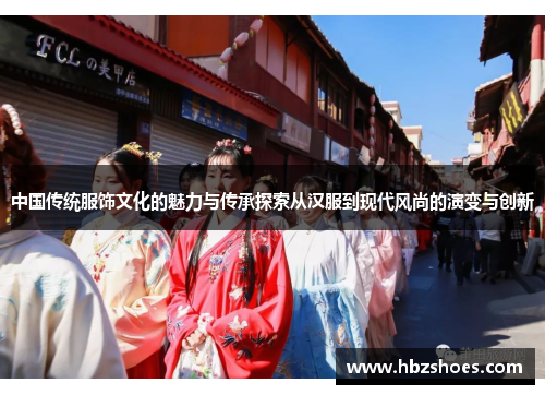 中国传统服饰文化的魅力与传承探索从汉服到现代风尚的演变与创新