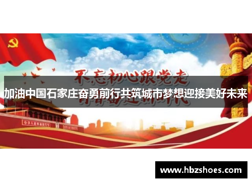 加油中国石家庄奋勇前行共筑城市梦想迎接美好未来